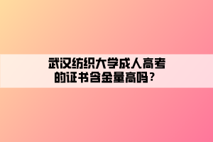 武漢紡織大學(xué)成人高考的證書含金量高嗎？