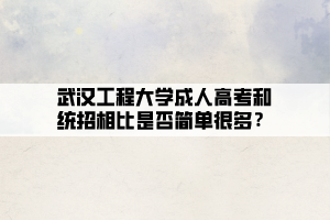 武漢工程大學(xué)成人高考和統(tǒng)招相比是否簡(jiǎn)單很多？