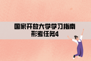 國家開放大學(xué)學(xué)習(xí)指南形考任務(wù)4