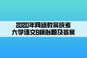 2020年網(wǎng)絡教育統(tǒng)考大學語文B模擬題及答案 (1)