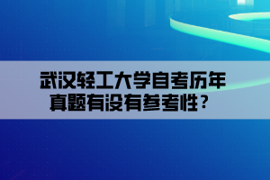 武漢輕工大學(xué)自考?xì)v年真題有沒(méi)有參考性？