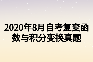 2020年8月自考復(fù)變函數(shù)與積分變換真題