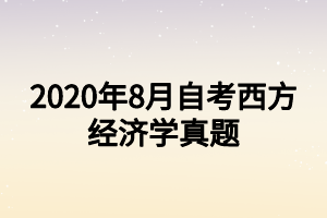 2020年8月自考西方經(jīng)濟學真題