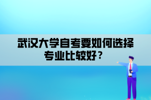 武漢大學(xué)自考要如何選擇專業(yè)比較好？