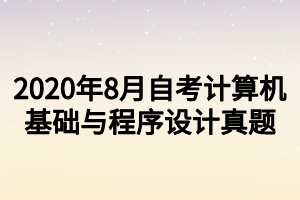 2020年8月自考計(jì)算機(jī)基礎(chǔ)與程序設(shè)計(jì)真題