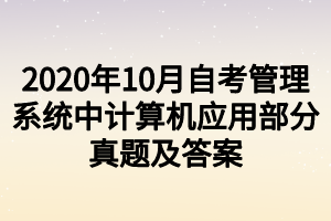 2020年10月自考管理系統(tǒng)中計算機應(yīng)用部分真題及答案