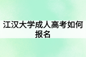 江漢大學(xué)成人高考如何報(bào)名？