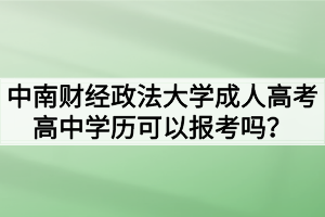 中南財經(jīng)政法大學(xué)成人高考高中學(xué)歷可以報考嗎？