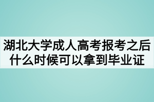 湖北大學(xué)成人高考報考之后什么時候可以拿到畢業(yè)證