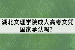 湖北文理學(xué)院成人高考文憑國(guó)家承認(rèn)嗎？