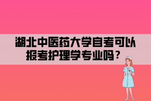 湖北中醫(yī)藥大學自考可以報考護理學專業(yè)嗎？