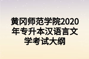 黃岡師范學(xué)院2020年專(zhuān)升本漢語(yǔ)言文學(xué)考試大綱