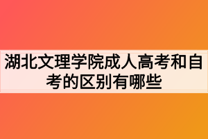 湖北文理學(xué)院成人高考和自考的區(qū)別有哪些？