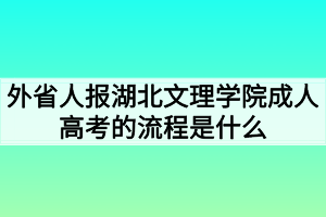 外省人報湖北文理學(xué)院成人高考的流程是什么