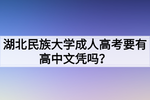 湖北民族大學(xué)成人高考要有高中文憑嗎？