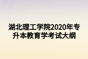 湖北理工學(xué)院2020年專升本教育學(xué)考試大綱