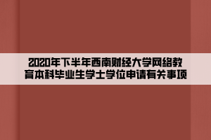 2020年下半年西南財經大學網絡教育本科畢業(yè)生學士學位申請有關事項