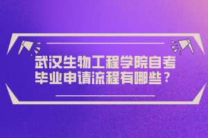 武漢生物工程學院自考畢業(yè)申請流程有哪些？