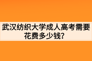 武漢紡織大學(xué)成人高考需要花費(fèi)多少錢？