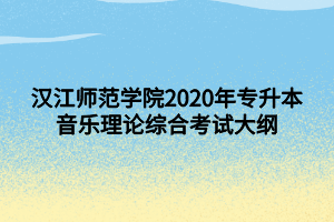 漢江師范學院2020年專升本音樂理論綜合考試大綱