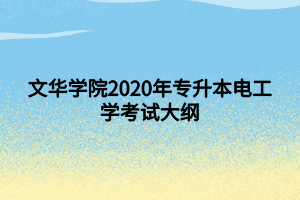 文華學(xué)院2020年專升本電工學(xué)考試大綱