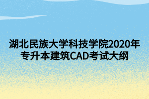 湖北民族大學科技學院2020年專升本建筑CAD考試大綱