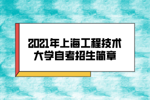 2021年上海工程技術大學自考招生簡章