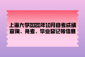 上海大學(xué)2020年10月自考成績查詢、免考、畢業(yè)登記等信息