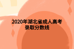 2020年湖北省成人高考錄取分?jǐn)?shù)線