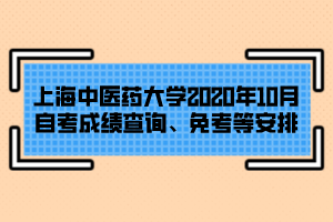 上海中醫(yī)藥大學(xué)2020年10月自考成績(jī)查詢、免考等安排