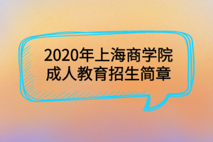 2020年上海商學院成人教育招生簡章