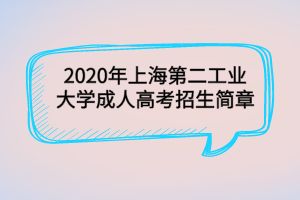 2020年上海第二工業(yè)大學成人高考招生簡章