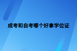 成考和自考哪個好拿學(xué)位證