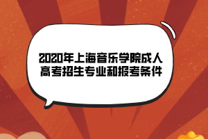 2020年上海音樂學(xué)院成人高考招生專業(yè)和報(bào)考條件