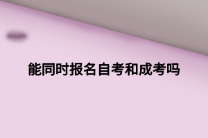 能同時(shí)報(bào)名自考和成考嗎