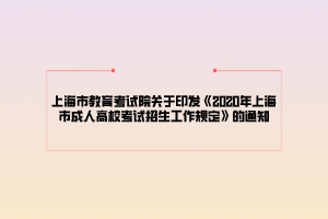 上海市教育考試院關(guān)于印發(fā)《2020年上海市成人高?？荚囌猩ぷ饕?guī)定》的通知