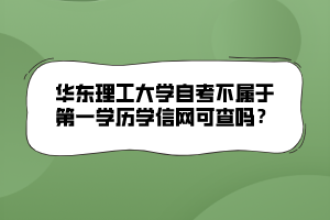 華東理工大學自考不屬于第一學歷學信網(wǎng)可查嗎？