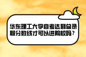 華東理工大學自考達到總錄取分數(shù)線才可以進院校嗎？