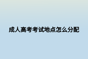 成人高考考試地點怎么分配