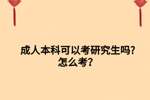 成人本科可以考研究生嗎_怎么考？