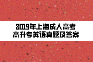 2019年上海成人高考高升專英語真題及答案