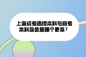 上海成考函授本科與自考本科含金量哪個更高？