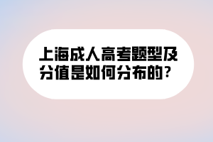 上海成人高考題型及分值是如何分布的？ (1)