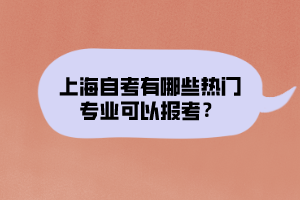 上海自考有哪些熱門專業(yè)可以報(bào)考？