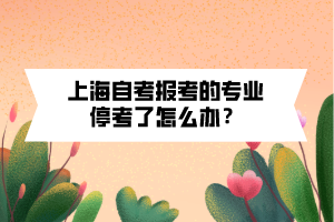 上海自考報考的專業(yè)?？剂嗽趺崔k？