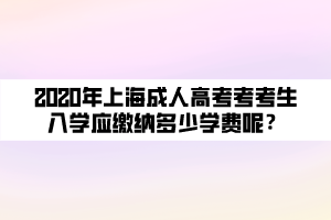 2020年上海成人高考考考生入學(xué)應(yīng)繳納多少學(xué)費(fèi)呢？