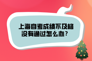 上海自考成績不及格沒有通過怎么辦？