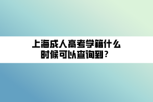 上海成人高考學(xué)籍什么時(shí)候可以查詢到？