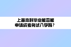 上海本科畢業(yè)能否能申請成考免試入學嗎？