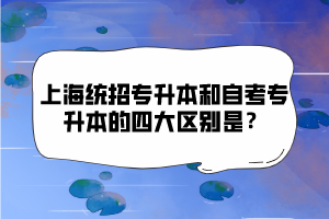 上海統(tǒng)招專升本和自考專升本的四大區(qū)別是？